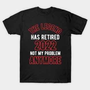 The legend has retired 2022 not my problem anymore T-Shirt